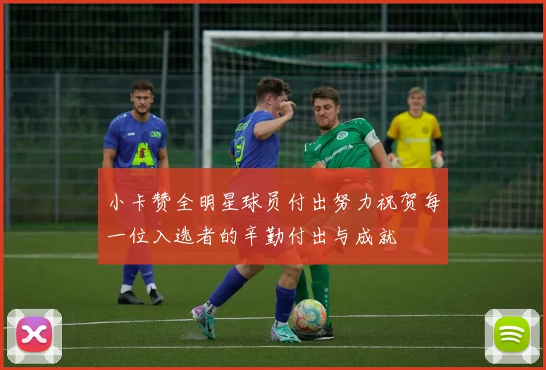 小卡赞全明星球员付出努力祝贺每一位入选者的辛勤付出与成就
